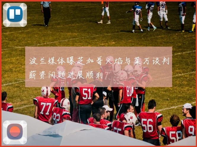 波兰媒体曝芝加哥火焰与莱万谈判薪资问题进展顺利